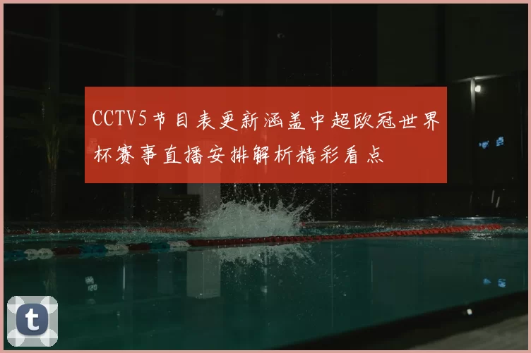 CCTV5节目表更新涵盖中超欧冠世界杯赛事直播安排解析精彩看点