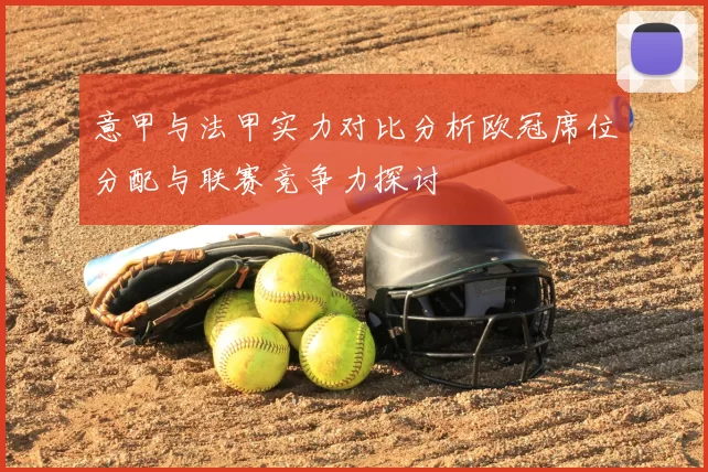 意甲与法甲实力对比分析欧冠席位分配与联赛竞争力探讨