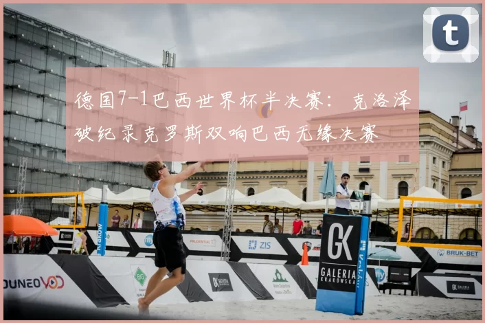 德国7-1巴西世界杯半决赛:克洛泽破纪录克罗斯双响巴西无缘决赛