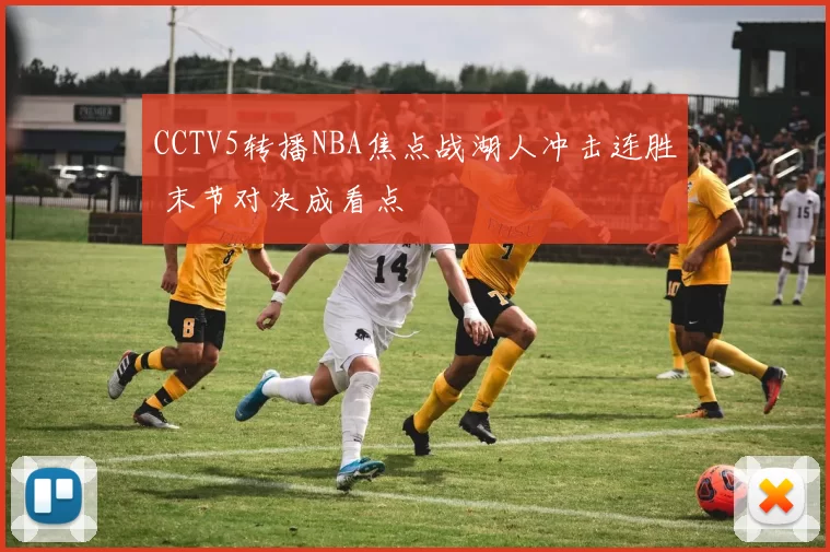 CCTV5转播NBA焦点战湖人冲击连胜 末节对决成看点
