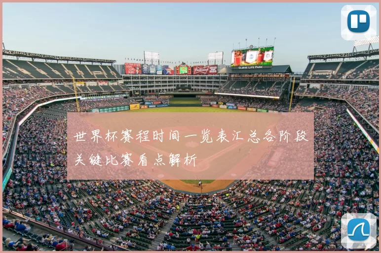 世界杯赛程时间一览表汇总各阶段关键比赛看点解析